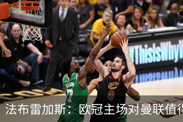 法布雷加斯：欧冠主场对曼联值得期待，我们必须全取三分